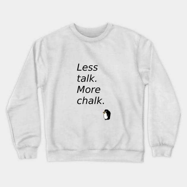 LESS TALK MORE CHALK Crewneck Sweatshirt by THE ARCTIC CIRCLE